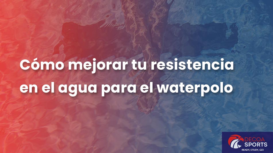 Cómo mejorar tu resistencia en el agua para el waterpolo