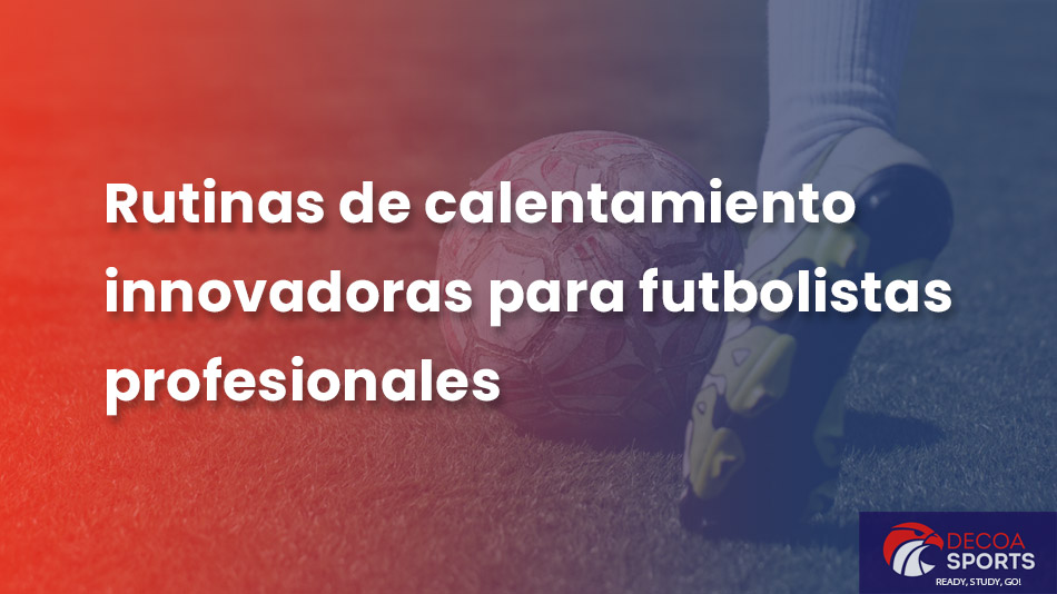 Rutinas de calentamiento innovadoras para futbolistas profesionales