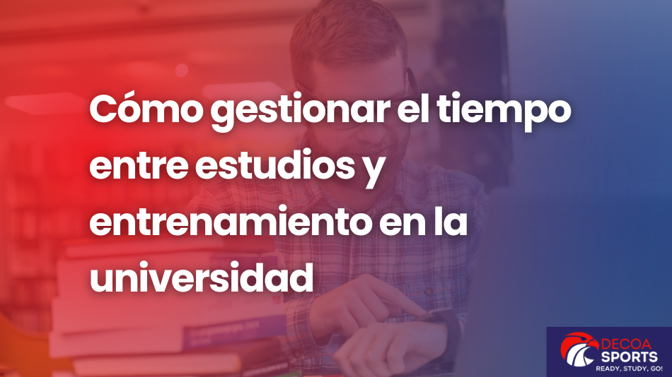 Cómo gestionar el tiempo entre estudios y entrenamiento en la universidad