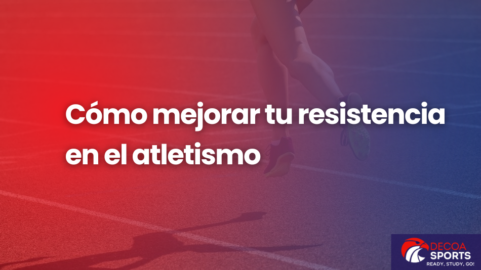 Cómo mejorar tu resistencia en el atletismo