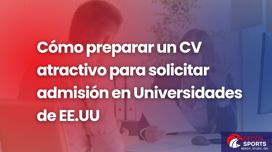 Cómo preparar un CV atractivo para solicitar admisión en Universidades de EE.UU