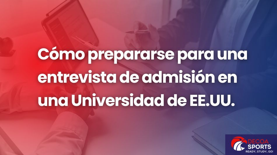 Cómo prepararse para una entrevista de admisión en una Universidad de EE.UU.