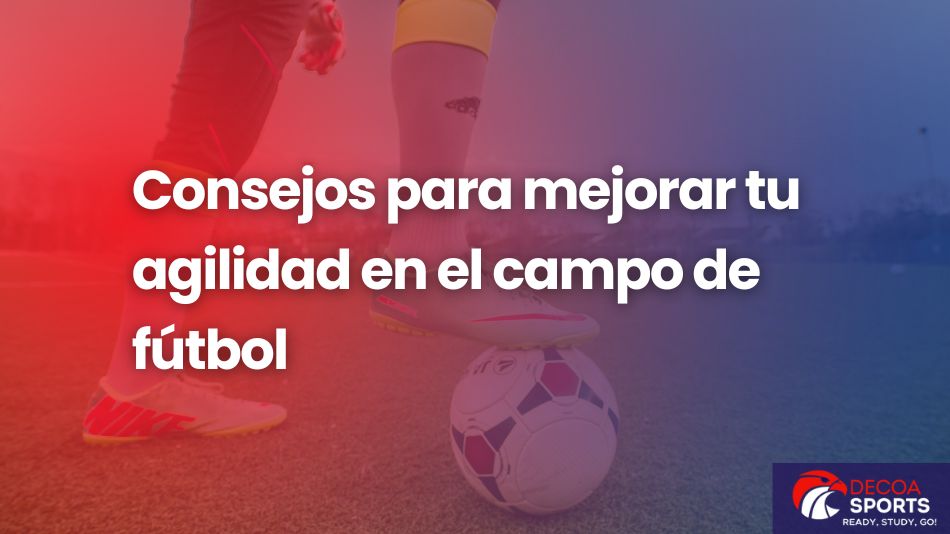 Consejos para mejorar tu agilidad en el campo de fútbol