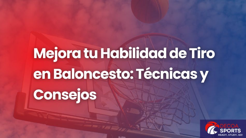 Mejora tu habilidad de tiro en baloncesto: técnicas y consejos