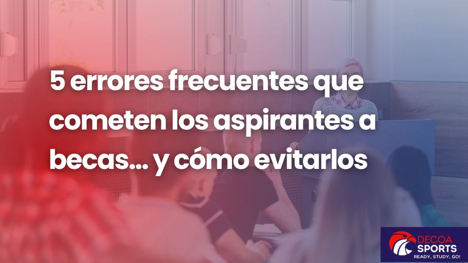 5 errores frecuentes que cometen los aspirantes a becas… y cómo evitarlos