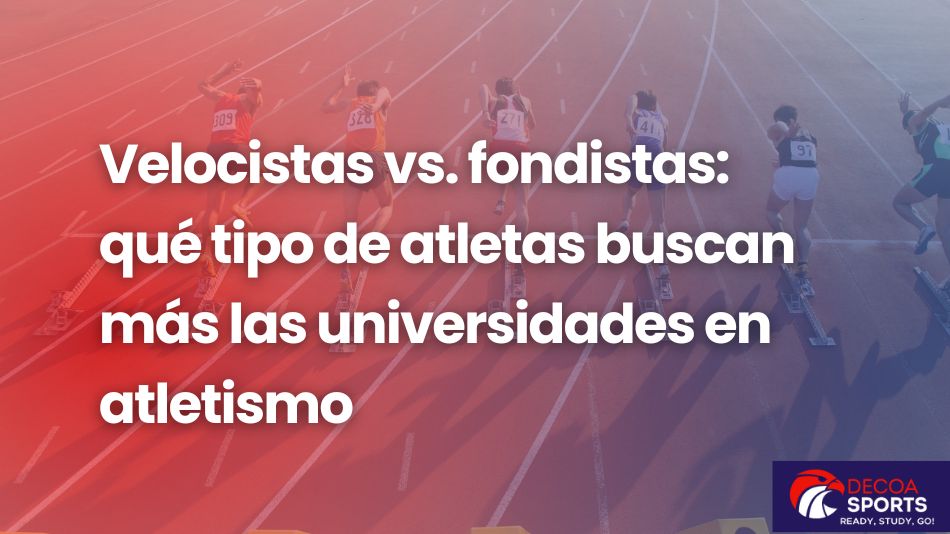 Velocistas vs. fondistas: Qué tipo de atletas buscan más las universidades en atletismo