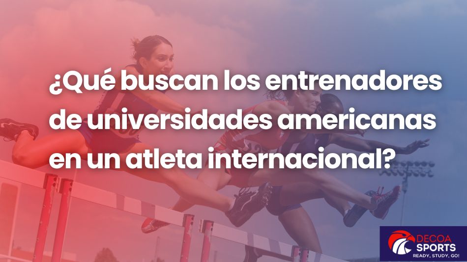 ¿Qué buscan los entrenadores de universidades americanas en un atleta internacional?